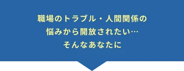 職場のトラブル・人間関係の悩みから開放されたい