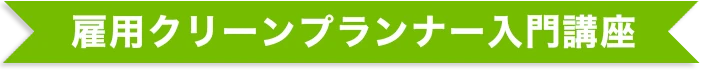 雇用クリーンプランナー入門講座